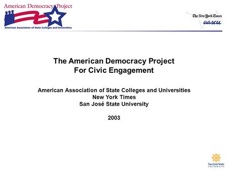 The American Democracy Project For Civic Engagement American Association of State Colleges and Universities New York Times San José State University 2003.
