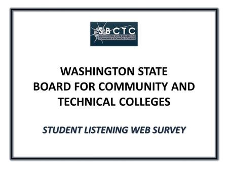 WASHINGTON STATE BOARD FOR COMMUNITY AND TECHNICAL COLLEGES STUDENT LISTENING WEB SURVEY.