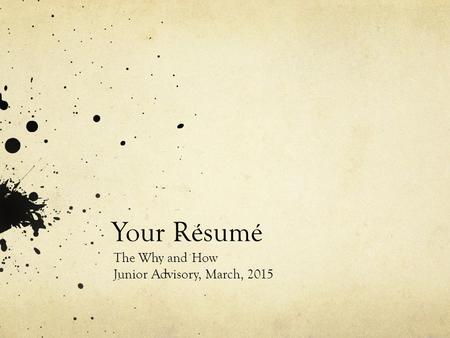 Your Résumé The Why and How Junior Advisory, March, 2015.