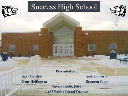 Success High School Presented by: Amy Cordrey Andrew Terry Gene HeffingtonBrennon Sapp November 30, 2004 A 635 Public School Finance.