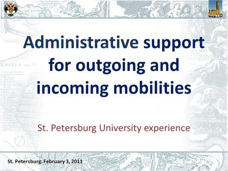 Administrative support for outgoing and incoming mobilities St. Petersburg University experience St. Petersburg. February 3, 2011.