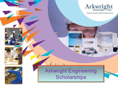 Www.arkwright.org.uk Inspiring Future Leaders in Engineering Arkwright Engineering Scholarships.