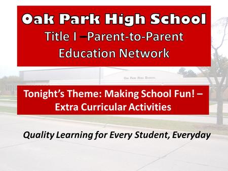 Quality Learning for Every Student, Everyday Tonight’s Theme: Making School Fun! – Extra Curricular Activities.
