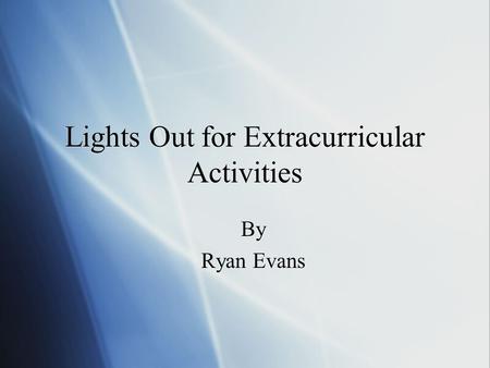 Lights Out for Extracurricular Activities By Ryan Evans By Ryan Evans.