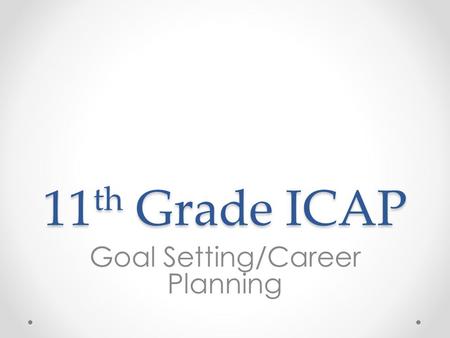 11 th Grade ICAP Goal Setting/Career Planning. Overview 1.Review Post-Secondary goals 2.Use college and career readiness definition and indicators to.