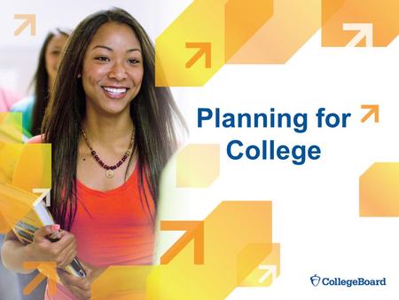 Planning for College. Getting There from Here College opportunities exist for everyone. These five steps can help simplify your planning: 1. Understand.