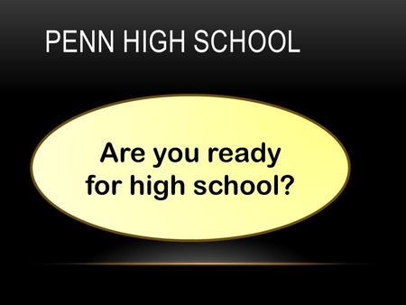 PENN HIGH SCHOOL Are you ready for high school?. Important Dates Diploma Options Testing Freshman Guidebook (Course Selections) Signing up for classes.