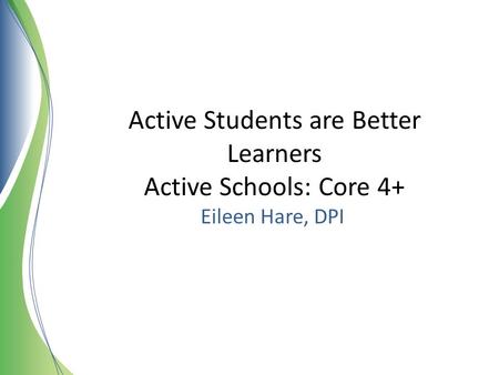 Active Students are Better Learners Active Schools: Core 4+