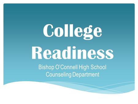 College Readiness Bishop O’Connell High School Counseling Department.