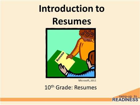 Introduction to Resumes 10 th Grade: Resumes Microsoft, 2011.