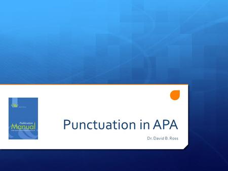 Punctuation in APA Dr. David B. Ross.