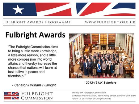 Fulbright Awards 2012-13 UK Scholars. Benefits – Scholar Awards  Scholarships provide a contribution towards living expenses of $5,000 per month – or.