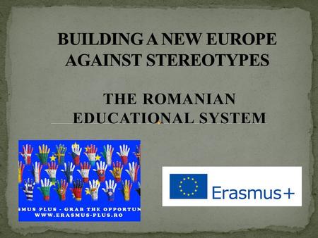 THE ROMANIAN EDUCATIONAL SYSTEM. The Romanian educational structure consists of a vertical system of schooling, including: 1.Pre-school Education -