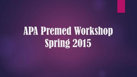 APA Premed Workshop Spring 2015. Required Courses CourseHoursCourses Biology14 (12 lecture hrs + 2 lab hrs) BIO 311C, 311D, 325 or BIO 315H, 325H and.