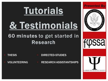 Tutorials & Testimonials 60 minutes to get started in Research Presented By: THESIS VOLUNTEERING DIRECTED-STUDIES RESEARCH ASSISTANTSHIPS.