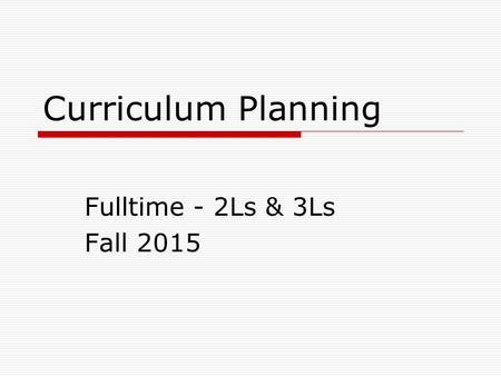 Curriculum Planning Fulltime - 2Ls & 3Ls Fall 2015.