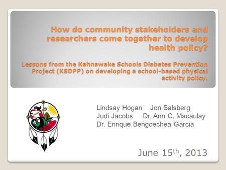 How do community stakeholders and researchers come together to develop health policy? Lessons from the Kahnawake Schools Diabetes Prevention Project (KSDPP)