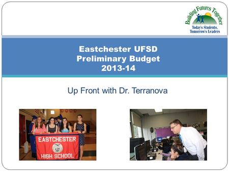 Up Front with Dr. Terranova Eastchester UFSD Preliminary Budget 2013-14.