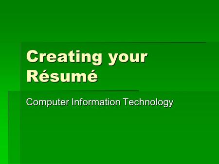 Creating your Résumé Computer Information Technology.