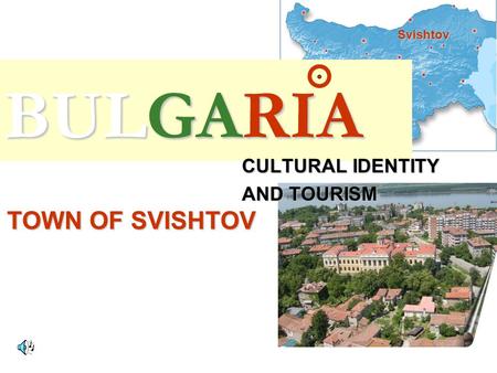 BULGARIA CULTURAL IDENTITY AND TOURISM TOWN OF SVISHTOV Svishtov.