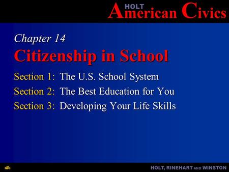A merican C ivicsHOLT HOLT, RINEHART AND WINSTON1 Chapter 14 Citizenship in School Section 1:The U.S. School System Section 2:The Best Education for You.