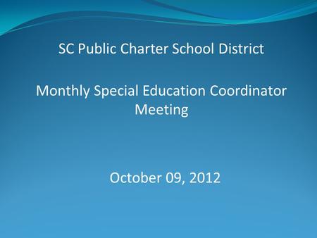 SC Public Charter School District Monthly Special Education Coordinator Meeting October 09, 2012.