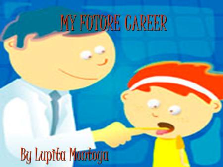 MY FUTURE CAREER By Lupita Montoya.