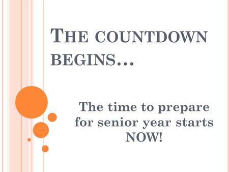 T HE COUNTDOWN BEGINS … The time to prepare for senior year starts NOW!