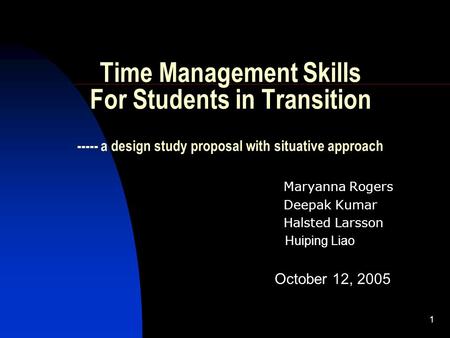 1 Time Management Skills For Students in Transition ----- a design study proposal with situative approach Maryanna Rogers Deepak Kumar Halsted Larsson.