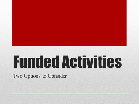 Funded Activities Two Options to Consider. Where we’ve been August Implemented extracurricular guidelines September: Public presentation on GVSD’s extracurricular.