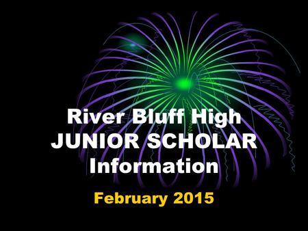 River Bluff High JUNIOR SCHOLAR Information February 2015.