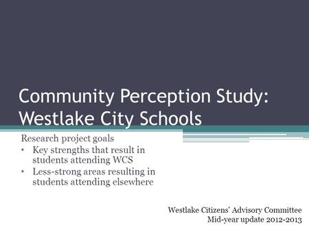 Community Perception Study: Westlake City Schools Research project goals Key strengths that result in students attending WCS Less-strong areas resulting.