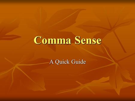 Comma Sense A Quick Guide. Independent Clauses Subject, verb, and maybe modifiers: Joe sang. Joe sang. Mary ran. Mary ran. Sing. Sing. Run. Run. Joe sang.