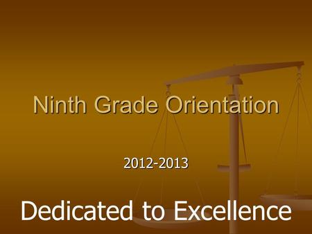 Ninth Grade Orientation 2012-2013 Dedicated to Excellence.