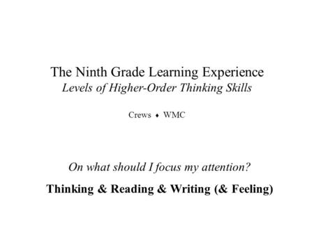 On what should I focus my attention? Thinking & Reading & Writing (& Feeling) The Ninth Grade Learning Experience Levels of Higher-Order Thinking Skills.