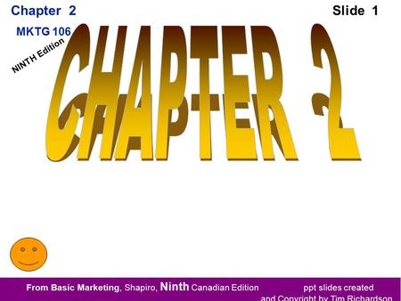 From Basic Marketing, Shapiro, Ninth Canadian Edition ppt slides created and Copyright by Tim Richardson Chapter 2 MKTG 106 Slide 1 NINTH Edition.