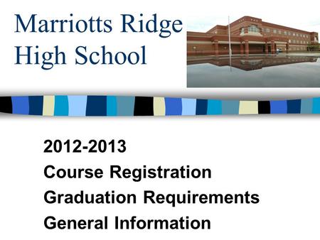 Marriotts Ridge High School 2012-2013 Course Registration Graduation Requirements General Information.