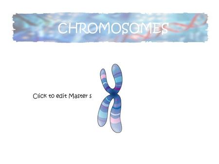 Click to edit Master subtitle style CHROMOSOMES. Click to edit the outline text format Second Outline Level  Third Outline Level Fourth Outline Level.