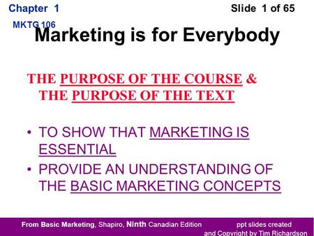 From Basic Marketing, Shapiro, Ninth Canadian Edition ppt slides created and Copyright by Tim Richardson Chapter 1 MKTG 106 Slide 1 of 65 Marketing is.