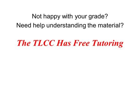 The TLCC Has Free Tutoring Not happy with your grade? Need help understanding the material?