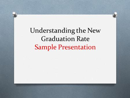 Understanding the New Graduation Rate Sample Presentation 1.