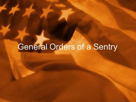 General Orders of a Sentry. 1 st General Order of a Sentry The first general order of a sentry is to: Take charge of this post and all government property.