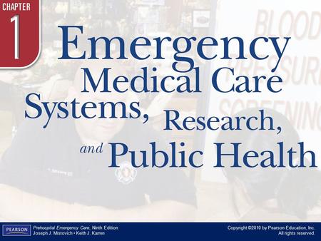Chapter 1 Emergency Medical Care Systems, Research, and Public Health Copyright ©2010 by Pearson Education, Inc. All rights reserved. Prehospital Emergency.