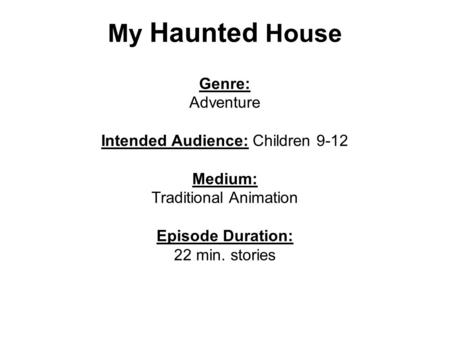 My Haunted House Genre: Adventure Intended Audience: Children 9-12 Medium: Traditional Animation Episode Duration: 22 min. stories.