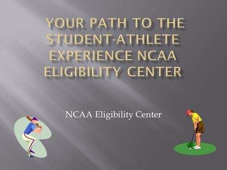 NCAA Eligibility Center.  NCAA Eligibility Center Responsibilities.  Academic Initial-Eligibility Requirements.  Amateurism (Sports Participation).