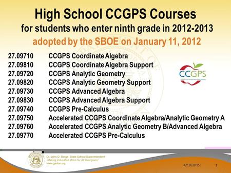 High School CCGPS Courses for students who enter ninth grade in 2012-2013 adopted by the SBOE on January 11, 2012 4/18/20151 27.09710CCGPS Coordinate Algebra.