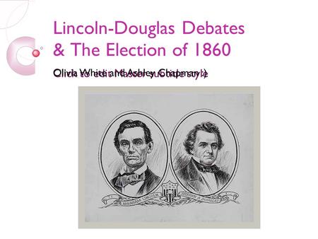 Click to edit Master subtitle style 3/10/10 Lincoln-Douglas Debates & The Election of 1860 Olivia White and Ashley Chapman :)