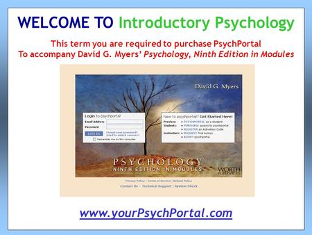This term you are required to purchase PsychPortal To accompany David G. Myers’ Psychology, Ninth Edition in Modules WELCOME TO Introductory Psychology.