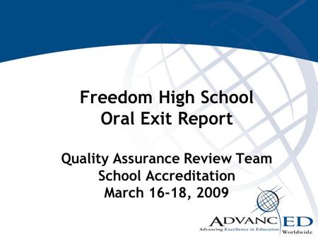 Freedom High School Oral Exit Report Quality Assurance Review Team School Accreditation March 16-18, 2009.