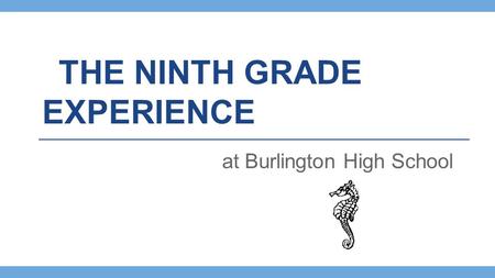 THE NINTH GRADE EXPERIENCE at Burlington High School.